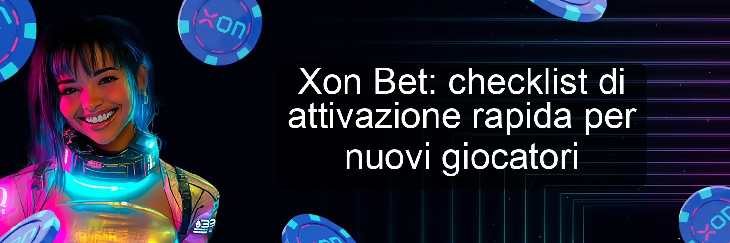Xon Bet: checklist di attivazione rapida per nuovi giocatori Xon Bet: checklist di attivazione rapida per nuovi giocatori
